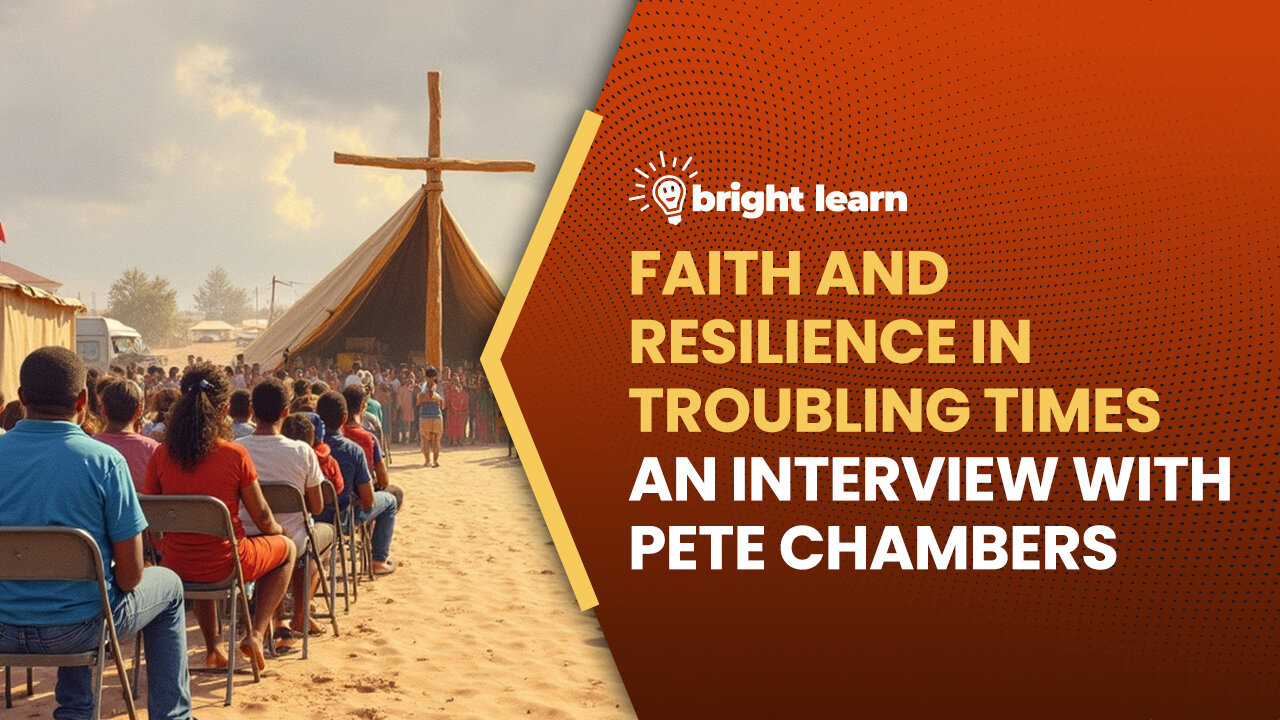 BrightLearn - Faith and Resilience in Troubling Times, an interview with Pete Chambers