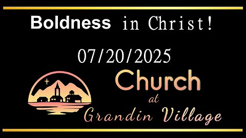 Boldness in Christ! 07/20/2025