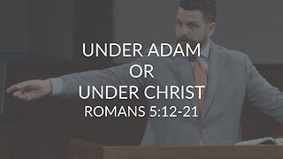 Under Adam or Under Christ (Romans 5:12-21)