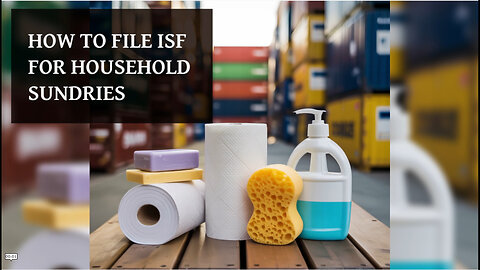 How To File ISF For Household Sundries