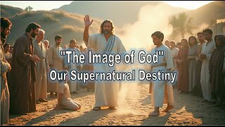 The Image of God: Our Supernatural Destiny #jesus #motivation #biblestudy