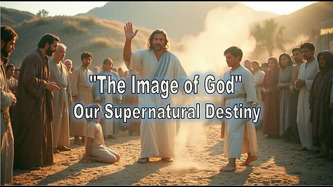 The Image of God: Our Supernatural Destiny #jesus #motivation #biblestudy