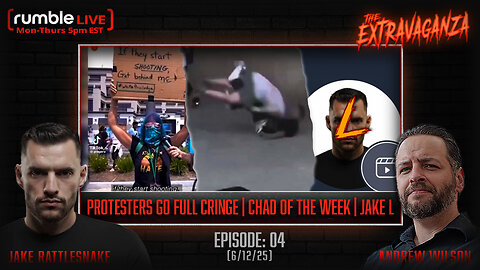The Extravaganza EP: 04 | Protesters Go Full Cringe | Chad of the Week | Jake L (6/12/25)