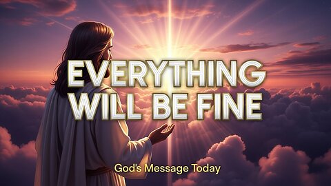 Everything Will Be Fine | Gods Message Today | God Message For You | Jesus Says...