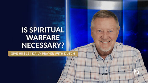 Is Spiritual Warfare Necessary? | Give Him 15: Daily Prayer with Dutch | June 6, 2025