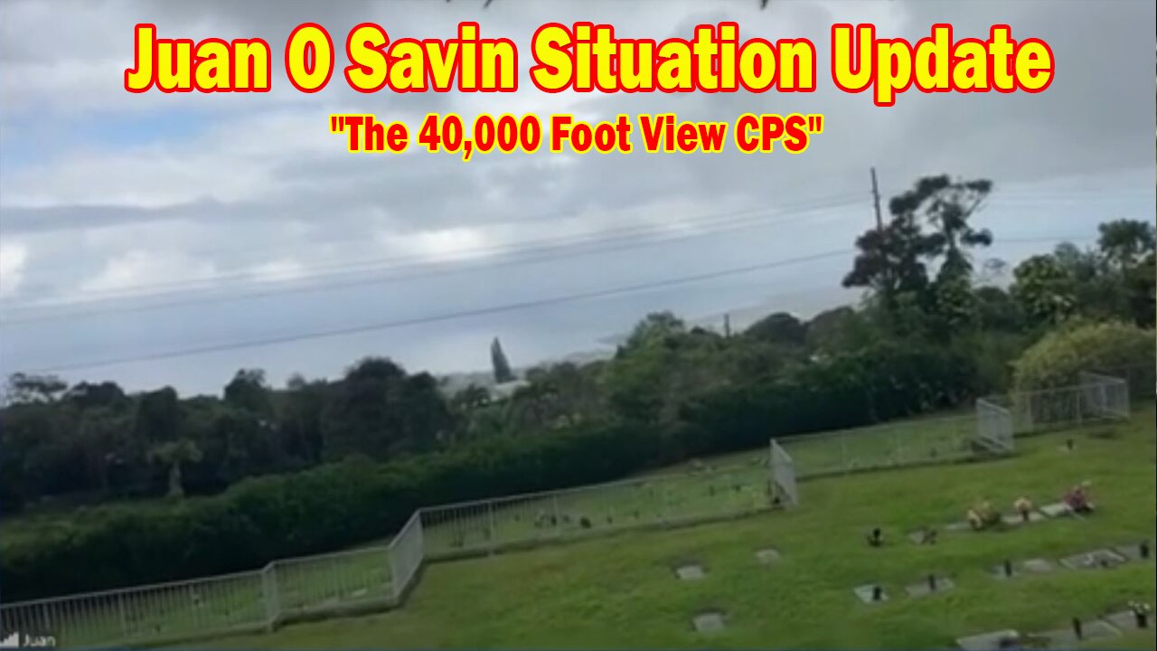 Juan O Savin Situation Update 05.07.25: "The 40,000 Foot View CPS! Important Update By Juan O Savin & SpaceShot76"