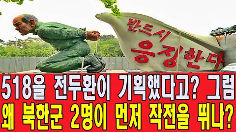 518을 전두환이 기획했다고? 그럼 왜 북한군 2명이 먼저 작전을 뛰나?