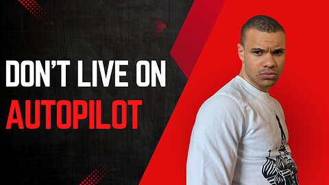 Don't live on AUTOPILOT