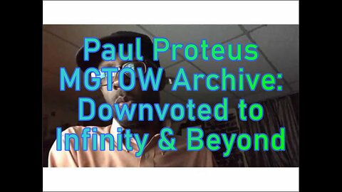 Paul Proteus -MGTOW Archive - Downvoted to Infinity and Beyond
