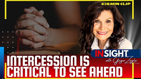Intercession is Critical to See Ahead Right Now | InSight with GINGER ZIEGLER