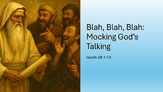 July 27, 2025 - "Blah, Blah, Blah: Mocking God's Talking" (Isaiah 28:1-13)