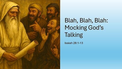 July 27, 2025 - "Blah, Blah, Blah: Mocking God's Talking" (Isaiah 28:1-13)