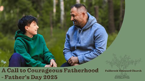 A Call to Courageous Fatherhood - Father’s Day 2025