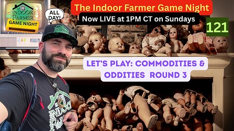 The Indoor Farmer Game Night (ALL DAY) ep 121, Commodities & Oddities Round 3, Let's Play