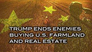 Trump Ends Enemies Buying U.S. Farmland and Real Estate