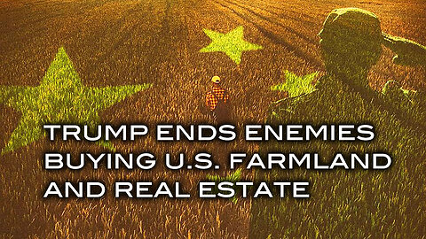 Trump Ends Enemies Buying U.S. Farmland and Real Estate