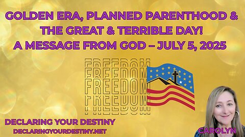 GOLDEN ERA, PLANNED PARENTHOOD & THE GREAT & TERRIBLE DAY! - A MESSAGE FROM GOD – JULY 5, 2025