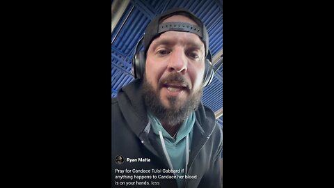 Ryan Matta ~ Pray for Candace Tulsi Gabbard if anything happens to Candace her blood is on your hands.