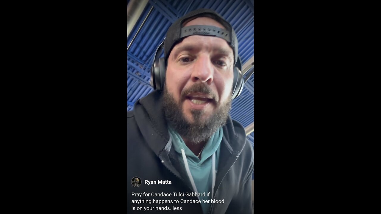 Ryan Matta ~ Pray for Candace Tulsi Gabbard if anything happens to Candace her blood is on your hands.