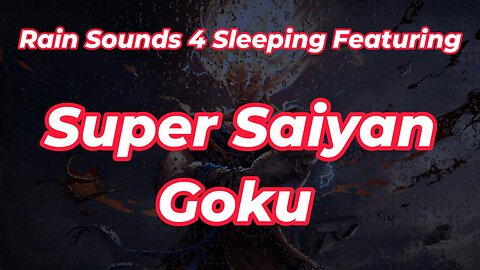 Rain Sounds 4 Sleeping Featuring Super Saiyan Goku