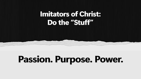 2025-07-06 - Passion. Purpose. Power. - 08 - Imitators of Christ: Do the "Stuff"