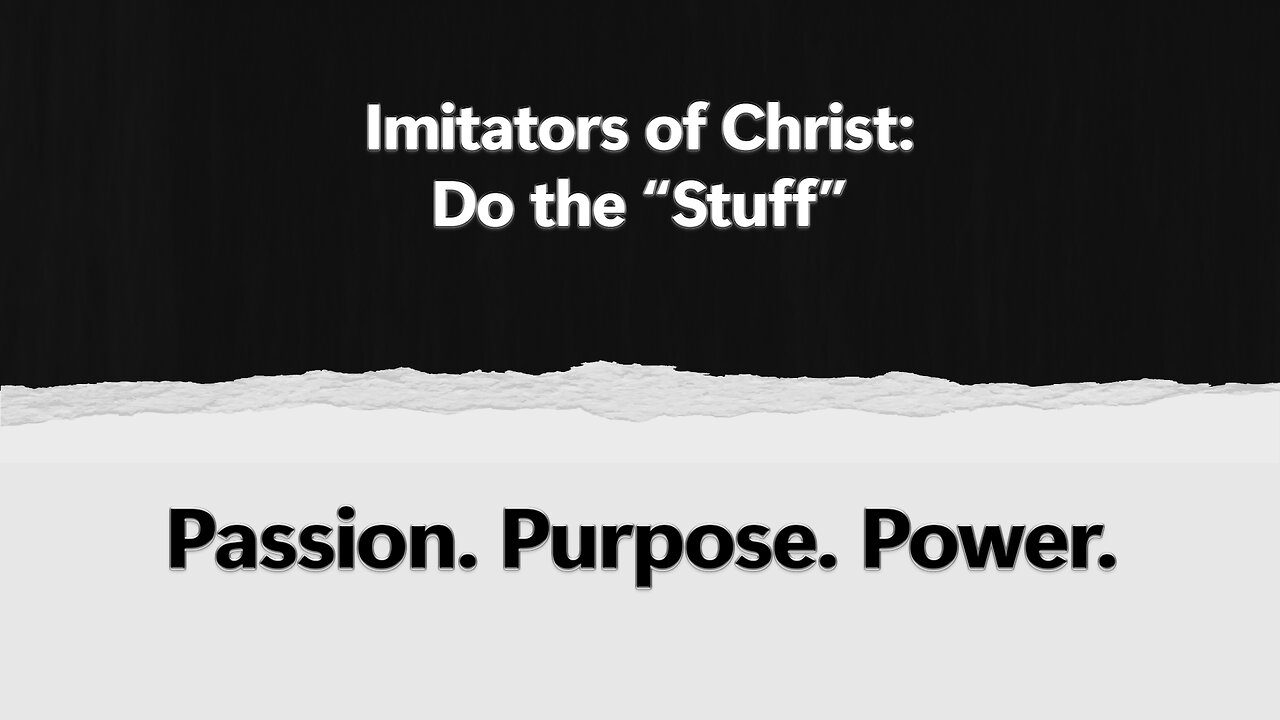 2025-07-06 - Passion. Purpose. Power. - 08 - Imitators of Christ: Do the "Stuff"