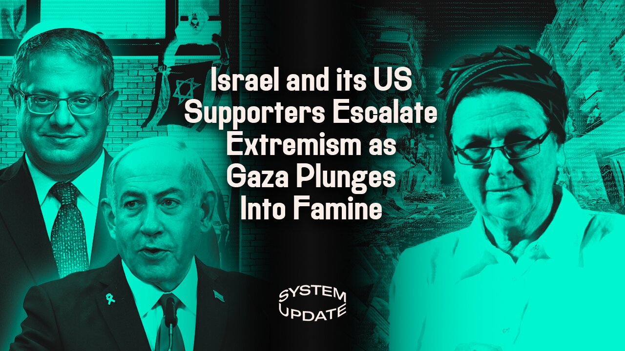 Gaza Starves, Pro-Israel Propagandists Escalate Extremist Rhetoric and Actions | System Update #444