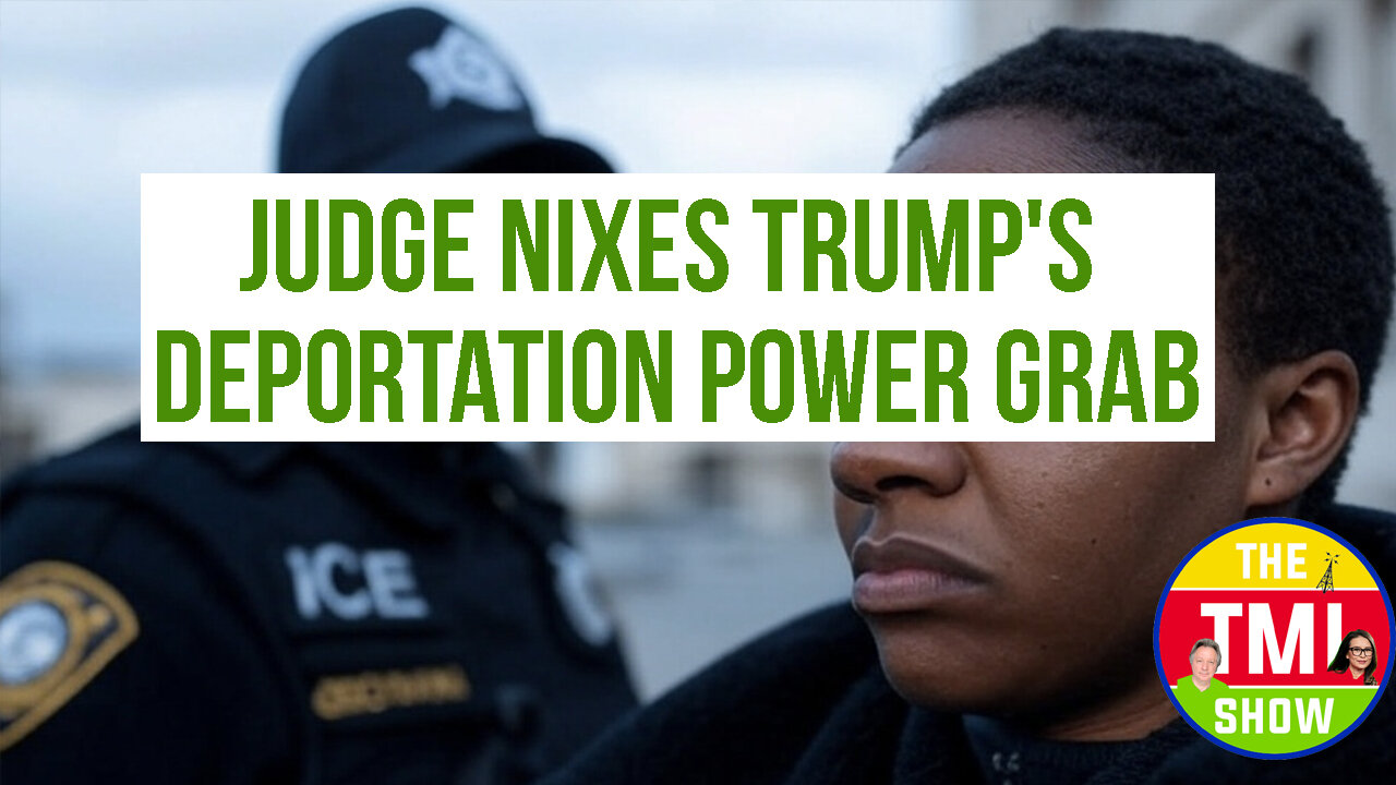 TMI Show Ep 130: “Judge Nixes Trump's Deportation Power Grab”