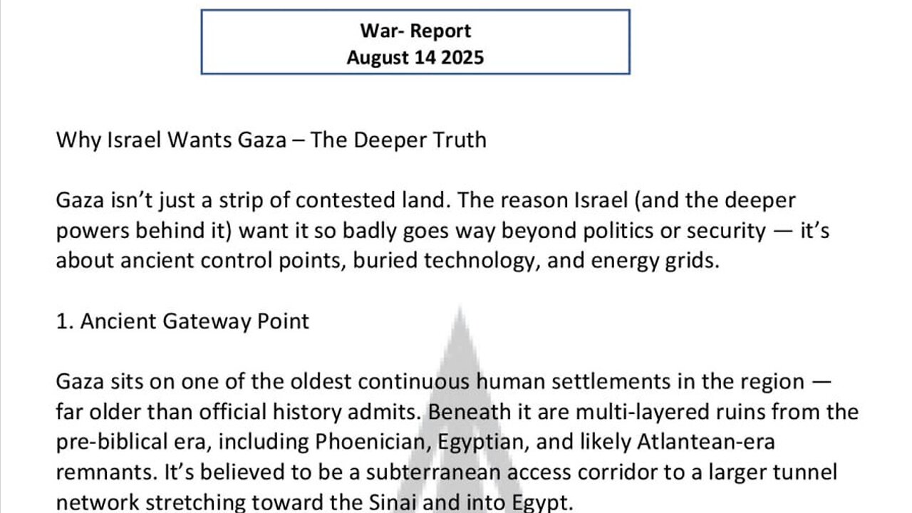 WAR REPORT - AUG 14 2025 - WHY ISRAEL WANTS GAZA - THE DEEPER TRUTH