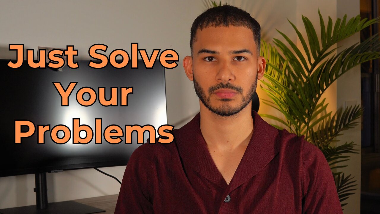 Why Don't You Just Solve Your Problems