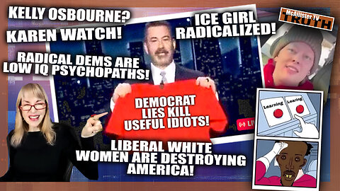WEEKLY NEWS UPDATE! KAREN WATCH! CRYBABY KIMMEL! ICE GIRL! USEFUL IDIOTS! LEARING CENTER!