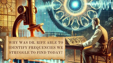 Why Was Dr. Rife Able to Identify Frequencies We Struggle to Find Today?