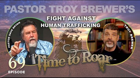 Time to Roar #69 | Pastor Troy Brewer’s Fight Against Human Trafficking ft. Pastor Dave Bryan