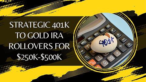 Strategic 401k to Gold IRA Rollovers for $250k-$500k Investors