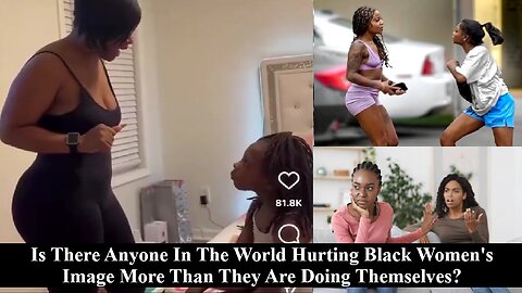 Is Anyone In The World Hurting Black Women's Image More Than Black Women Do Themselves??