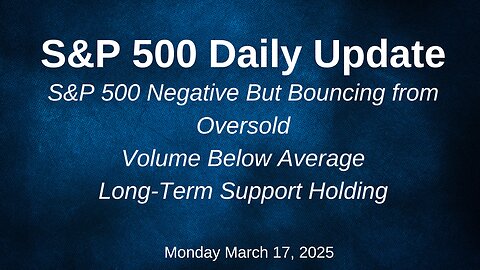 S&P 500 Update for Monday March 17, 2025