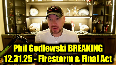 Phil Godlewski BREAKING 12.31.25 - Firestorm & Final Act