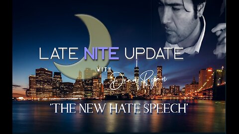 Late Nite🌙Update with Dean Ryan 'The New Hate Speech'