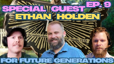 For Future Generations Ep. 9 w/ Special Guest Ethan Holden