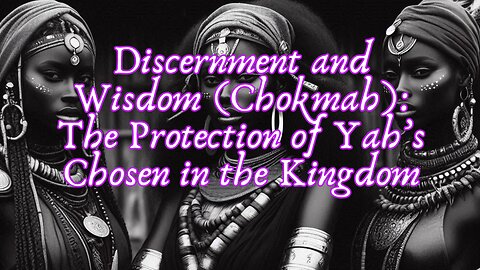 Discernment and Wisdom (Chokmah): The Protection of Yah’s Chosen in the Kingdom