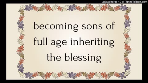 becoming sons of full age inheriting the blessing