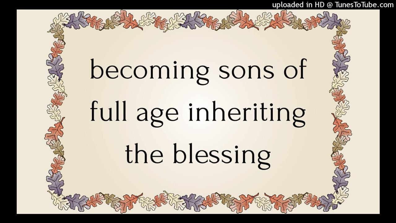 becoming sons of full age inheriting the blessing