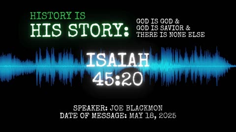 Joe Blackmon - History is His Story: Isaiah 45:20