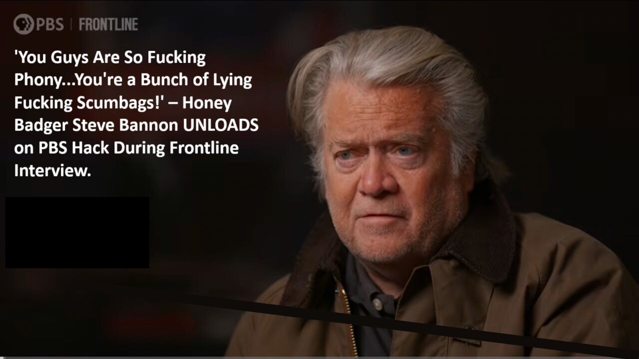 'You Guys Are So Fucking Phony...You're a Bunch of Lying Fucking Scumbags!' – Honey Badger Steve Bannon UNLOADS on PBS Hack During Frontline Interview