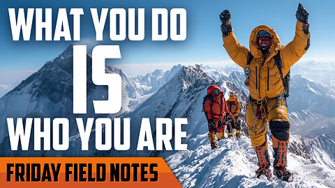 What You Do Is Who You Are | FRIDAY FIELD NOTES