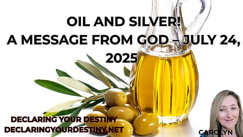 OIL AND SILVER! - A MESSAGE FROM GOD – JULY 24, 2025