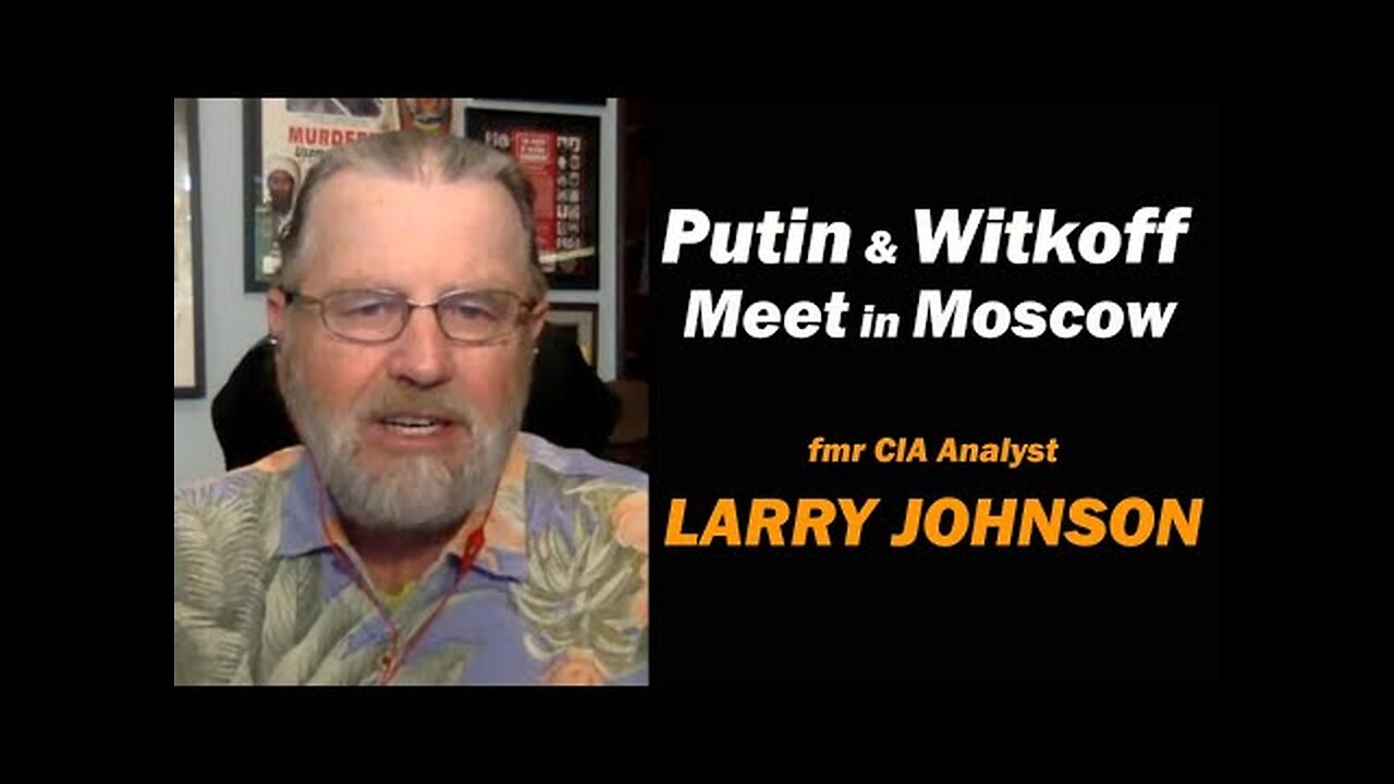 Putin & Witkoff Meet in Moscow /Lt Col Daniel Davis & Larry Johnson