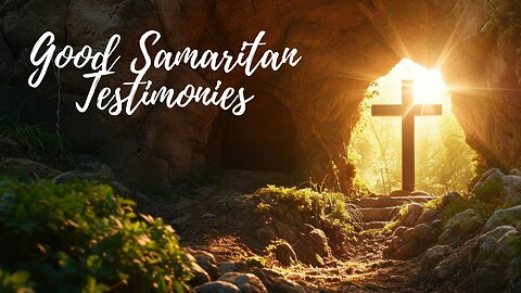 May 4, 2025 Good Samaritan Testimonies