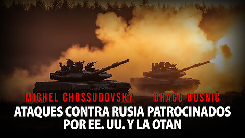 ATAQUES CONTRA RUSIA PATROCINADOS POR EE. UU. Y LA OTAN - MICHEL CHOSSUDOVSKY & DRAGO BOSNIĆ