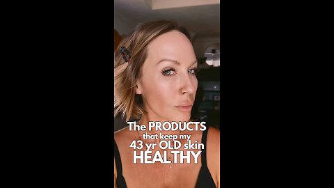 The Products that Keep My 43 Year Old Skin Healthy